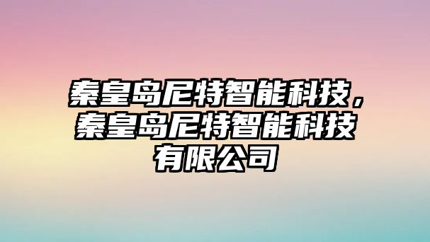 秦皇島尼特智能科技，秦皇島尼特智能科技有限公司
