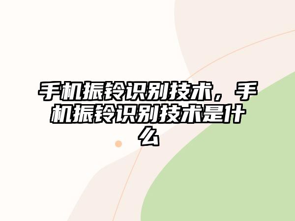 手機(jī)振鈴識別技術(shù)，手機(jī)振鈴識別技術(shù)是什么