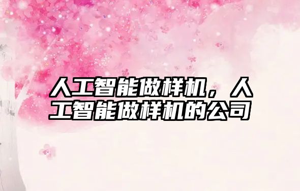 人工智能做樣機(jī)，人工智能做樣機(jī)的公司
