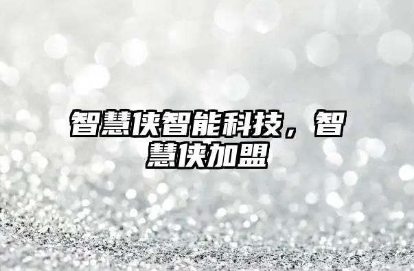 智慧俠智能科技，智慧俠加盟